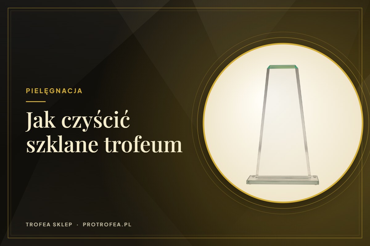 Jak czyścić i przechowywać szklane trofeum i statuetkę